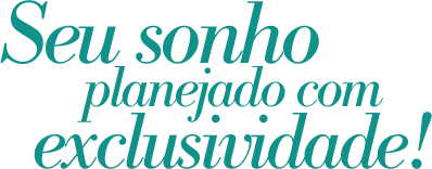 Seu sonho planejado com exclusividade